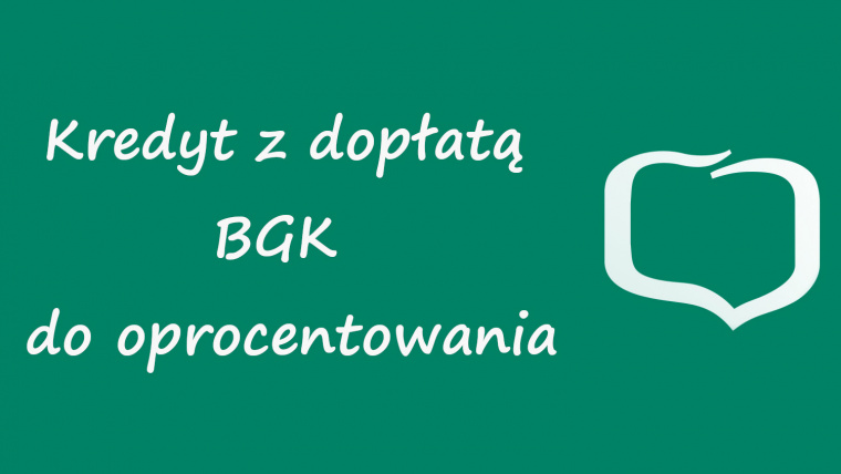 Kredyt z dopłatą BGK do oprocentowania w ofercie Banku